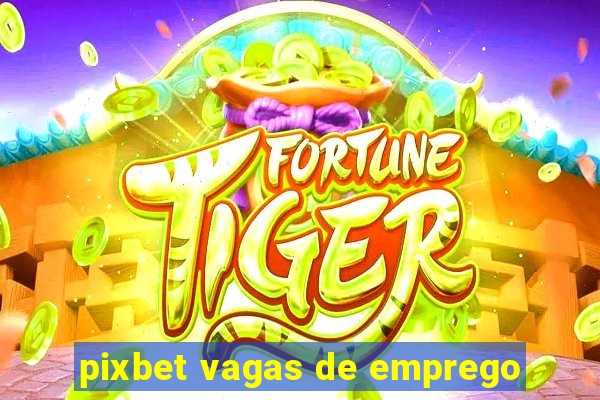 pixbet vagas de emprego